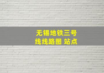 无锡地铁三号线线路图 站点